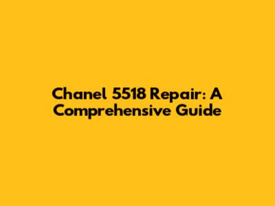 Chanel 5518 Repair: A Comprehensive Guide