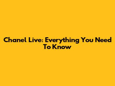 Chanel Live: Everything You Need To Know