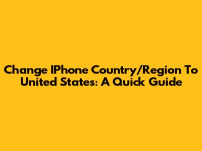 Change IPhone Country/Region To United States: A Quick Guide
