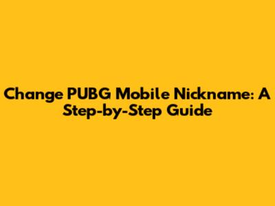 Change PUBG Mobile Nickname: A Step-by-Step Guide