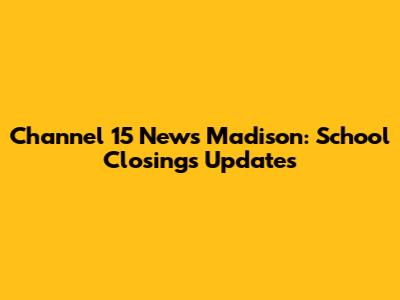 Channel 15 News Madison: School Closings Updates
