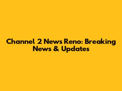 Channel 2 News Reno: Breaking News & Updates