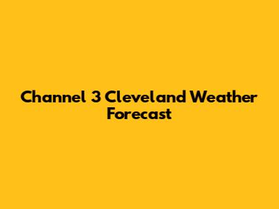 Channel 3 Cleveland Weather Forecast