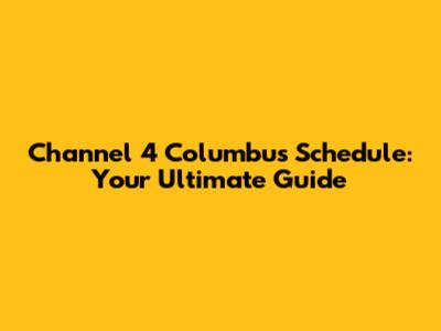 Channel 4 Columbus Schedule: Your Ultimate Guide