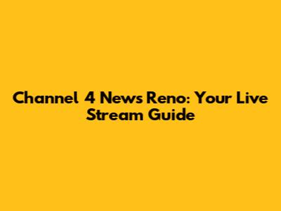 Channel 4 News Reno: Your Live Stream Guide