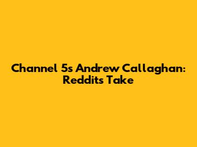 Channel 5's Andrew Callaghan: Reddit's Take
