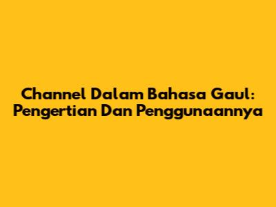 Channel Dalam Bahasa Gaul: Pengertian Dan Penggunaannya