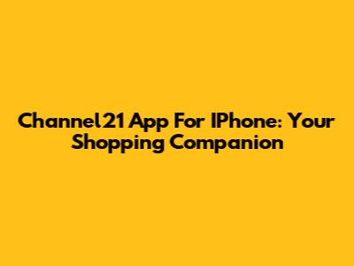 Channel21 App For IPhone: Your Shopping Companion