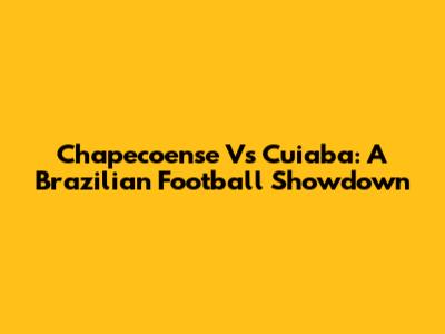Chapecoense Vs Cuiaba: A Brazilian Football Showdown