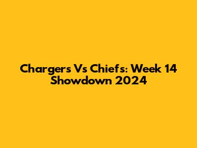 Chargers Vs Chiefs: Week 14 Showdown 2024