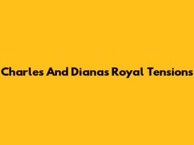 Charles And Diana's Royal Tensions