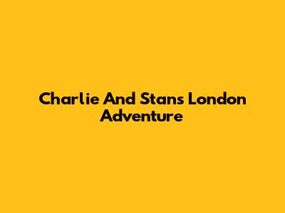 Charlie And Stan's London Adventure