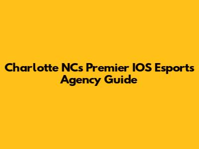 Charlotte NC's Premier IOS Esports Agency Guide