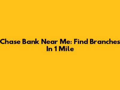 Chase Bank Near Me: Find Branches In 1 Mile
