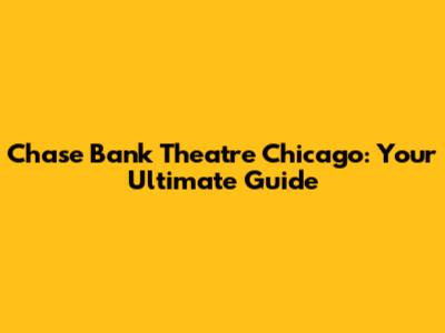 Chase Bank Theatre Chicago: Your Ultimate Guide