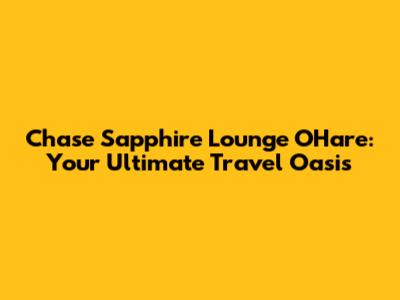 Chase Sapphire Lounge O'Hare: Your Ultimate Travel Oasis