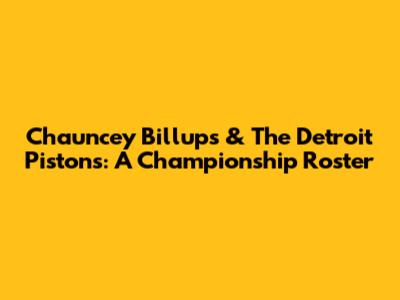 Chauncey Billups & The Detroit Pistons: A Championship Roster