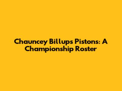 Chauncey Billups Pistons: A Championship Roster