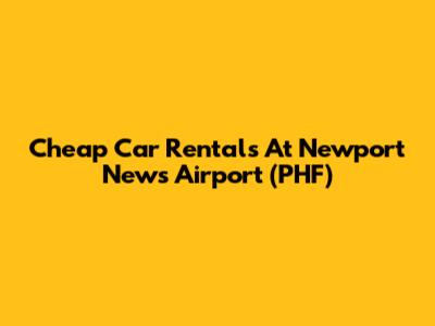 Cheap Car Rentals At Newport News Airport (PHF)