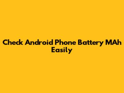 Check Android Phone Battery MAh Easily