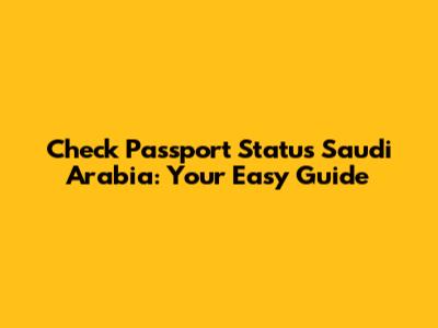Check Passport Status Saudi Arabia: Your Easy Guide