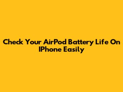 Check Your AirPod Battery Life On IPhone Easily
