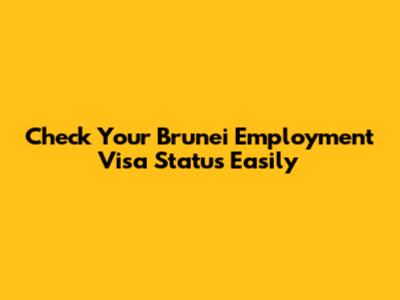 Check Your Brunei Employment Visa Status Easily