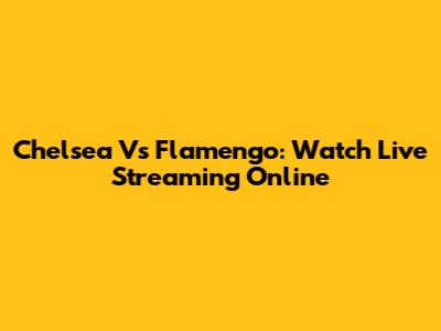Chelsea Vs Flamengo: Watch Live Streaming Online