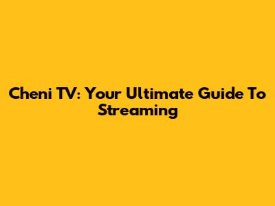 Cheni TV: Your Ultimate Guide To Streaming