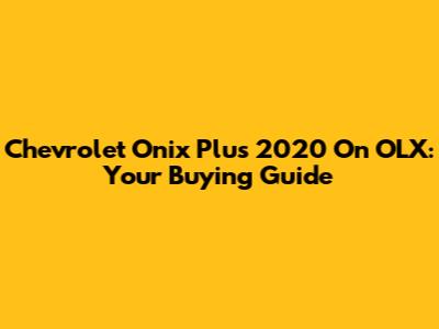Chevrolet Onix Plus 2020 On OLX: Your Buying Guide