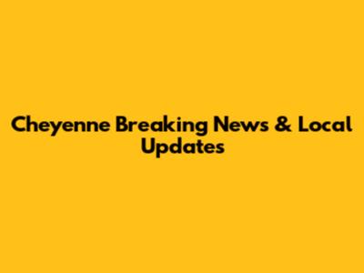 Cheyenne Breaking News & Local Updates