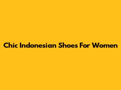 Chic Indonesian Shoes For Women