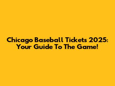 Chicago Baseball Tickets 2025: Your Guide To The Game!