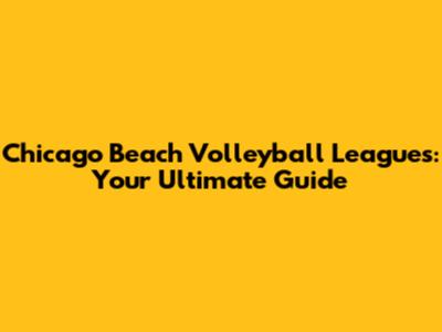 Chicago Beach Volleyball Leagues: Your Ultimate Guide