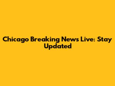Chicago Breaking News Live: Stay Updated