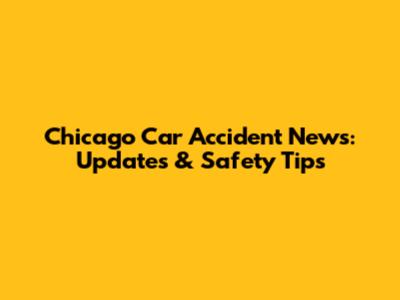 Chicago Car Accident News: Updates & Safety Tips