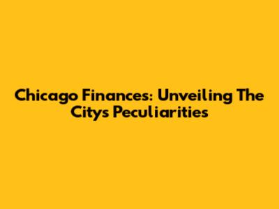 Chicago Finances: Unveiling The City's Peculiarities