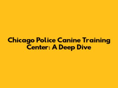 Chicago Police Canine Training Center: A Deep Dive