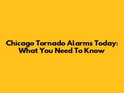Chicago Tornado Alarms Today: What You Need To Know