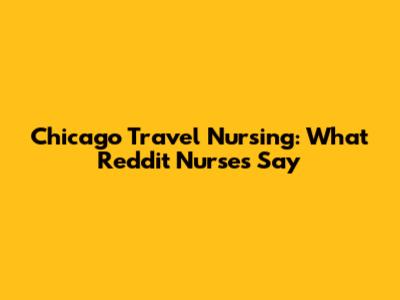 Chicago Travel Nursing: What Reddit Nurses Say