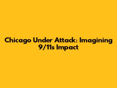 Chicago Under Attack: Imagining 9/11's Impact