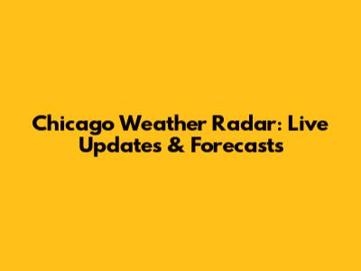 Chicago Weather Radar: Live Updates & Forecasts