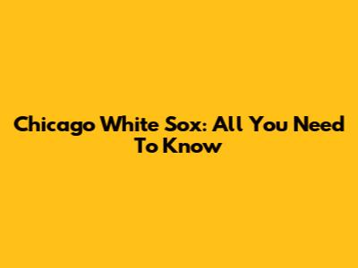 Chicago White Sox: All You Need To Know