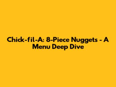 Chick-fil-A: 8-Piece Nuggets - A Menu Deep Dive