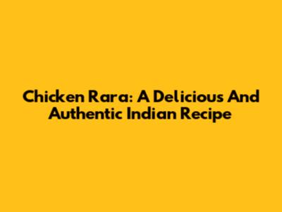 Chicken Rara: A Delicious And Authentic Indian Recipe
