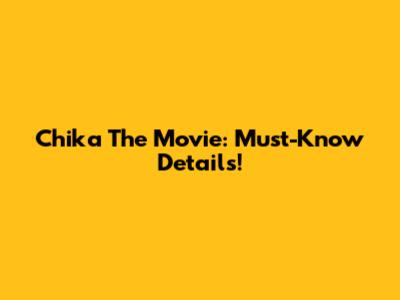 Chika The Movie: Must-Know Details!