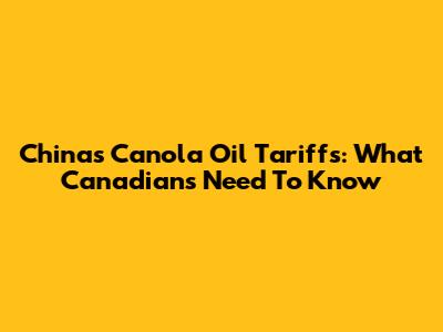 China's Canola Oil Tariffs: What Canadians Need To Know