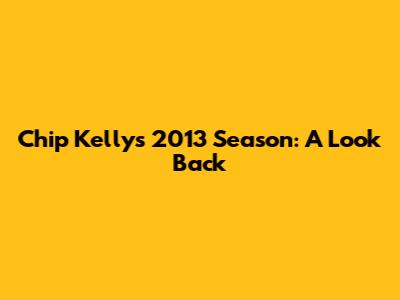 Chip Kelly's 2013 Season: A Look Back