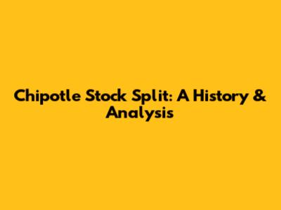 Chipotle Stock Split: A History & Analysis