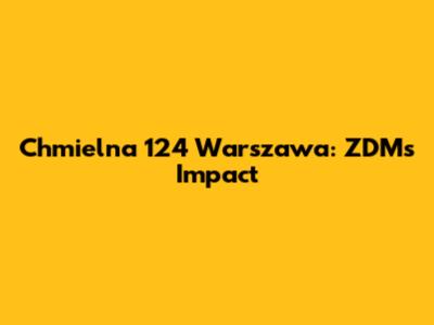 Chmielna 124 Warszawa: ZDM's Impact